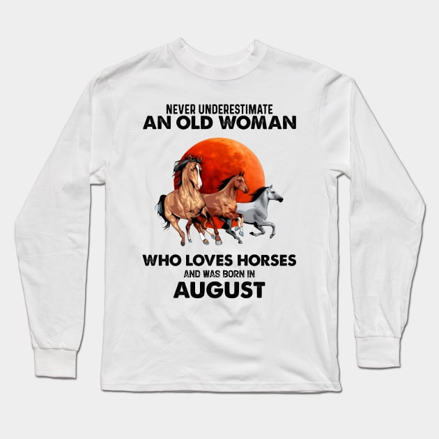 Never Underestimate An Old Woman Who Loves Horses And Was Born In August Long Sleeve T-Shirt by Gadsengarland.Art